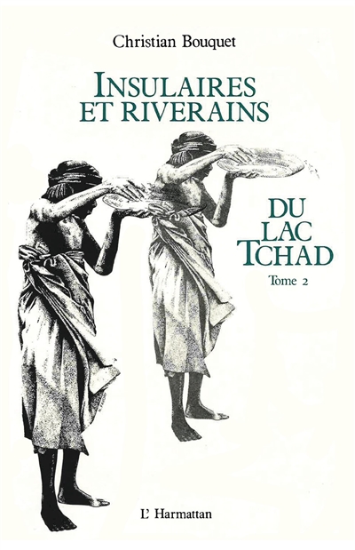 Insulaires et riverains du lac Tchad : étude géographique. Vol. 2