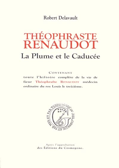 Théophraste Renaudot : la plume et le caducée : contenant toute l'histoire complète de la vie de sieur Théophraste Renaudot...