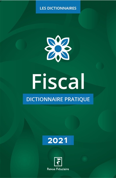 Fiscal : dictionnaire pratique : 2021