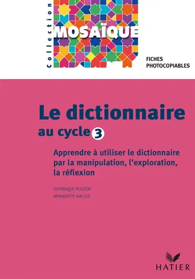 Le dictionnaire au cycle 3 : apprendre à utiliser le dictionnaire par la manipulation, l'exploration, la réflexion : fiches photocopiables