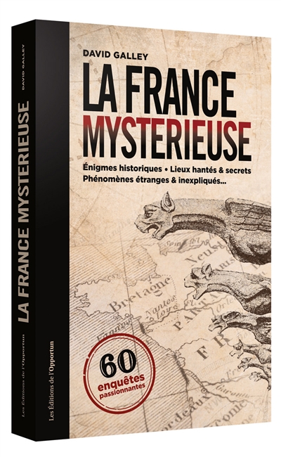 La France mystérieuse : 60 enquêtes passionnantes : énigmes historiques, lieux hantés & secrets, phénomènes étranges & inexpliqués...