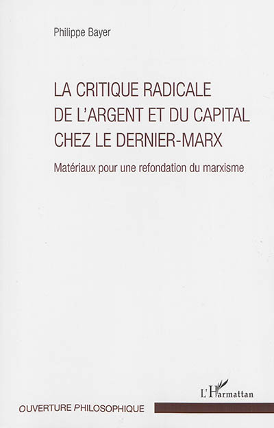 La critique radicale de l'argent et du capital chez le Dernier-Marx : matériaux pour une refondation du marxisme