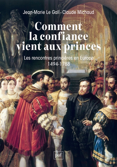 Comment la confiance vient aux princes : les rencontres princières en Europe : 1494-1788