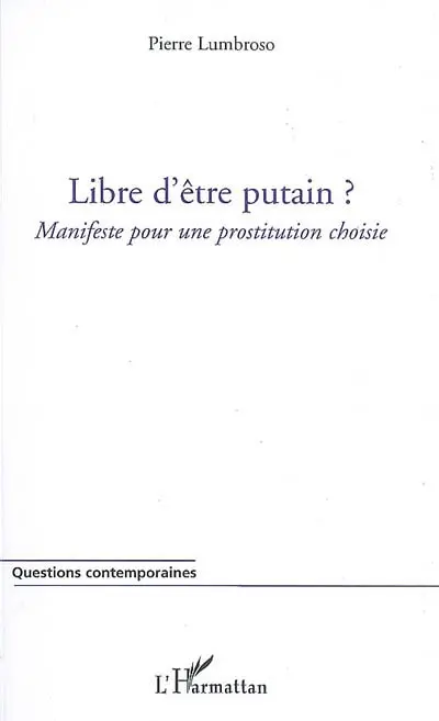 Libre d'être putain ? : manifeste pour une prostitution choisie