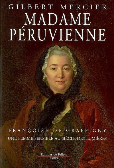 Madame Péruvienne : Françoise de Graffigny, une femme sensible au siècle des lumières
