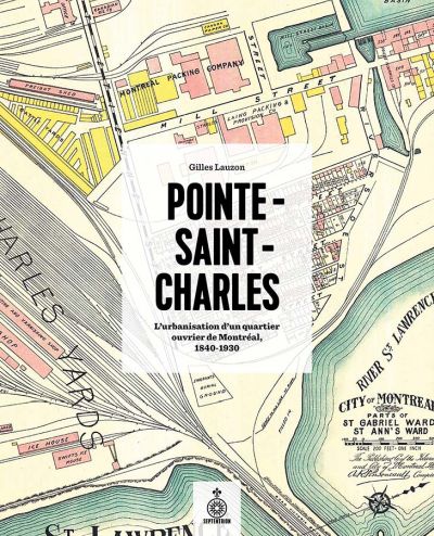 Pointe-Saint-Charles : urbanisation d'un quartier ouvrier de Montréal, 1840-1930