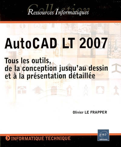AutoCAD LT 2007 : tous les outils, de la conception jusqu'au dessin et à la présentation détaillée