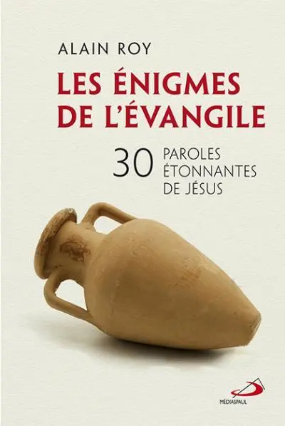 Les Enigmes de l'Evangile : 30 paroles étonnantes de Jésus