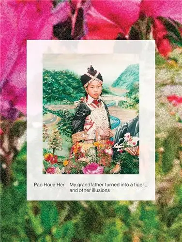 Pao Houa Her : My Grandfather Turned into a Tiger... and Other Illusions