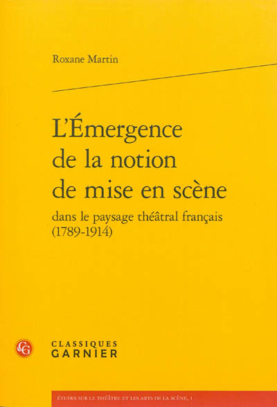 L'émergence de la notion de mise en scène dans le paysage théâtral français (1789-1914)