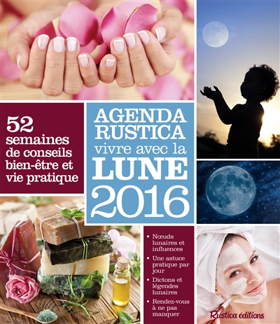 Agenda Rustica vivre avec la lune 2016 : 52 semaines de conseils, bien-être et vie pratique