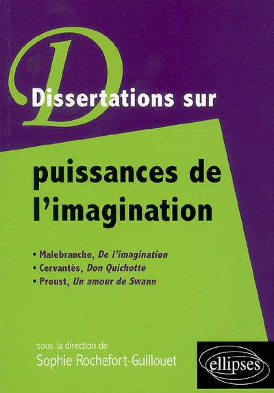 Dissertations sur les puissances de l'imagination : Malebranche, De l'imagination, Cervantès, Don Quichotte, Proust, Un amour de Swann