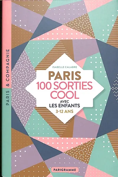 Paris : 100 sorties cool avec les enfants : 3-12 ans