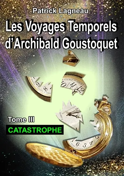 Les voyages temporels d'Archibald Goustoquet : Tome III : Catastrophe