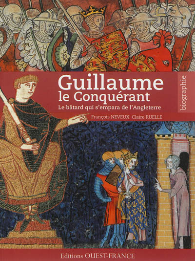 Guillaume le Conquérant : le bâtard qui s'empara de l'Angleterre