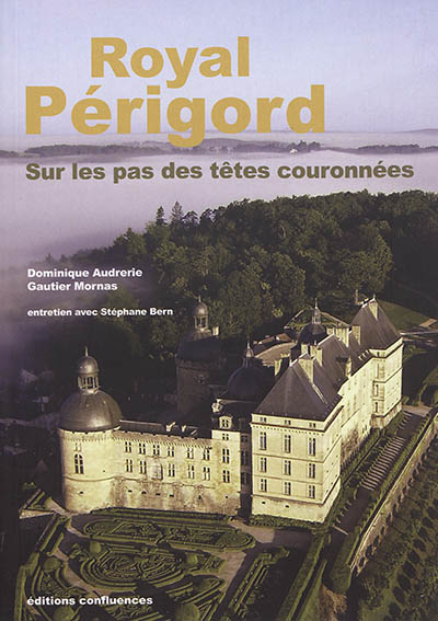 Royal Périgord : sur les pas des têtes couronnées : XIXe-XXIe siècles
