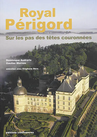 Royal Périgord : sur les pas des têtes couronnées : XIXe-XXIe siècles