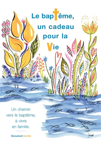 Le baptême, un cadeau pour la vie : un chemin vers le baptême, à vivre en famille : document famille