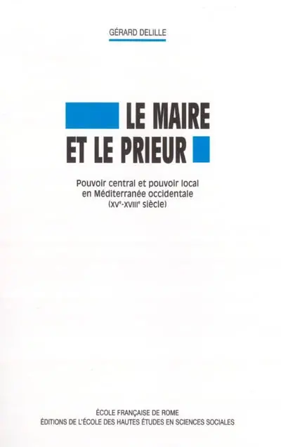 Le maire et le prieur : pouvoir central et pouvoir local en Méditerranée occidentale (XVe-XVIIIe siècle)