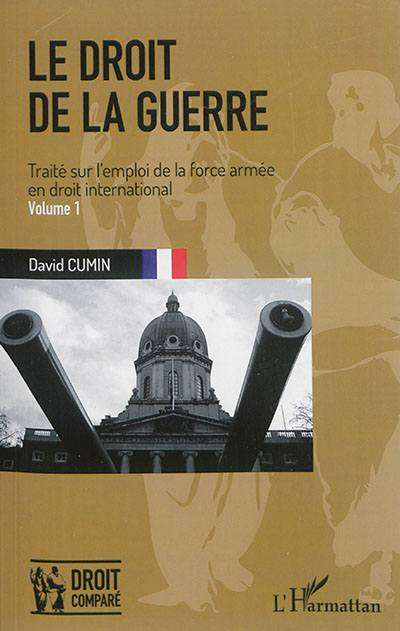 Le droit de la guerre : traité sur l'emploi de la force armée en droit international. Vol. 1
