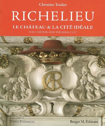 Richelieu : le château & la cité idéale = the château and the ideal city