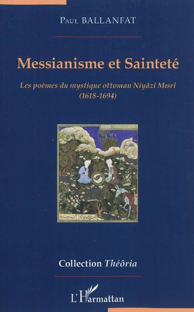 Messianisme et sainteté : les poèmes du mystique ottoman Niyâzî Misrî, 1618-1694