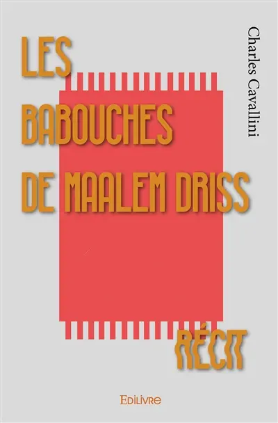 Les babouches de maalem driss : Récit