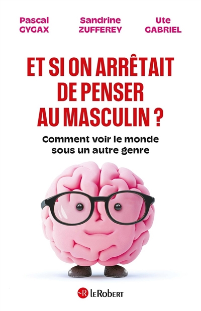 Et si on arrêtait de penser au masculin ? : comment voir le monde sous un autre genre