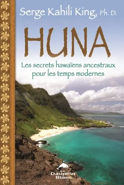 Huna : les secrets hawaïens ancestraux pour les temps modernes