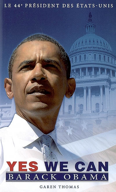 Yes we can : Barack Obama : le 44e président des États-Unis