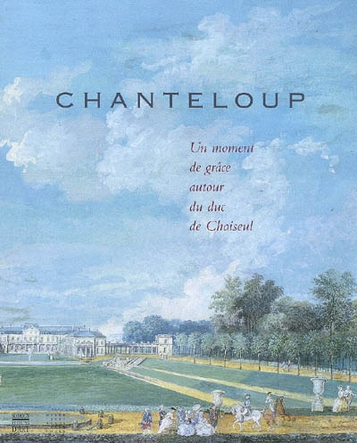 Chanteloup : un moment de grâce autour du duc de Choiseul : exposition, Tours, Musée des beaux-arts, 7 avril-8 juillet 2007