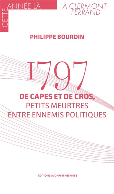 1797 : de capes et de cros, petits meurtres entre ennemis politiques