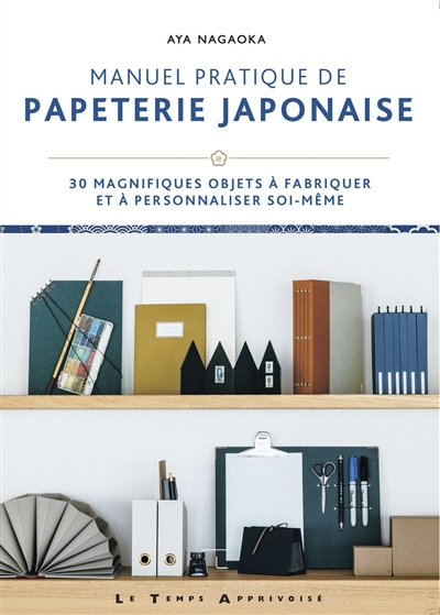 Manuel pratique de papeterie japonaise : 30 magnifiques objets à fabriquer et à personnaliser soi-même