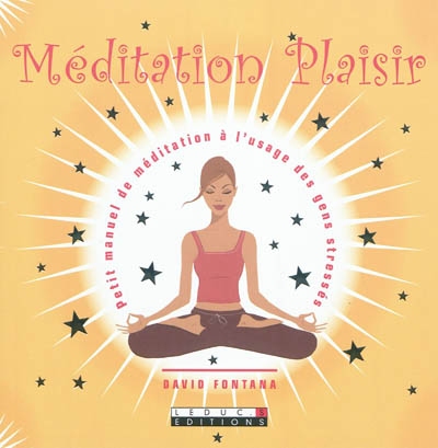 Méditation plaisir : petit manuel de méditation à l'usage des gens stressés