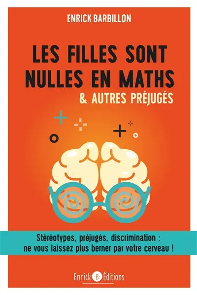 Les filles sont nulles en maths & autres préjugés : stéréotypes, préjugés, discrimination : ne vous laissez plus berner par votre cerveau !