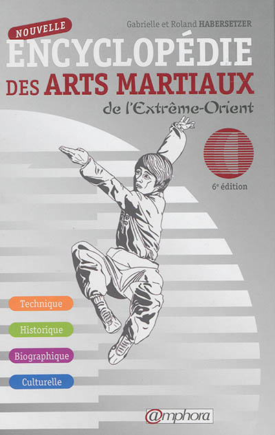Nouvelle encyclopédie des arts martiaux de l'Extrême-Orient : technique, historique, biographique, culturelle
