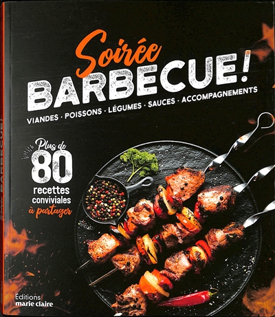 Soirée barbecue ! : viandes, poissons, légumes, sauces, accompagnements : plus de 80 recettes conviviales à partager
