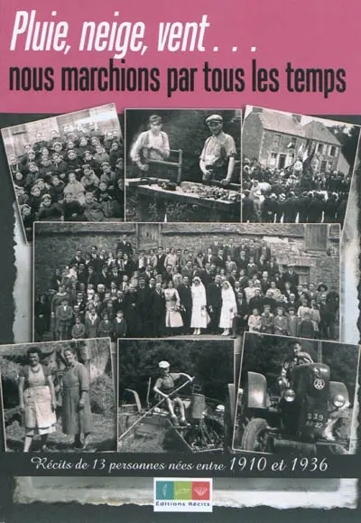 Pluie, neige, vent... : nous marchions par tous les temps : récits de 13 personnes nées entre 1910 et 1936