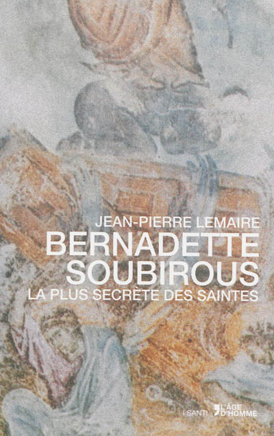 Bernadette Soubirous : la plus secrète des saintes