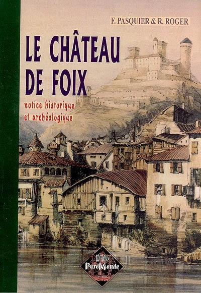 Le château de Foix : notice historique et archéologique accompagnée de gravures et de plans