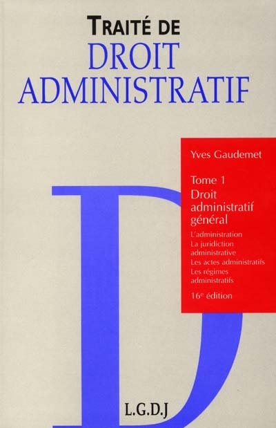 Traité de droit administratif. Vol. 1. Droit administratif général : l'administration, la juridiction administrative, les actes administratifs, les régimes administratifs