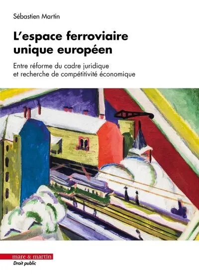 L'espace ferroviaire unique européen : entre réforme du cadre juridique et recherche de compétitivité économique