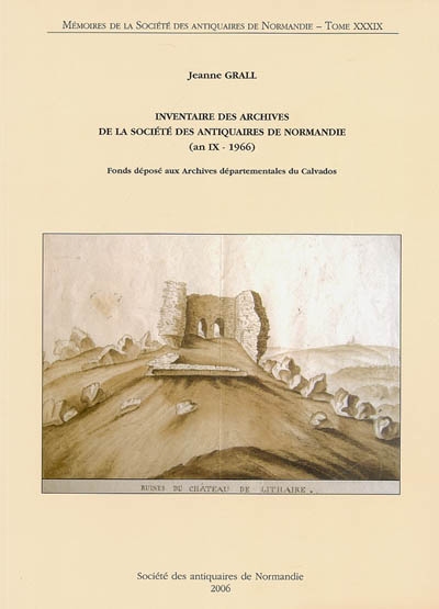 Inventaire des archives de la Société des antiquaires de Normandie (an IX-1966) : fonds déposé aux Archives départementales du Calvados : répertoire numérique de la sous-série 83 F
