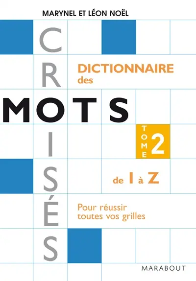 Dictionnaire Marabout des mots croisés : pour réussir toutes vos grilles. Vol. 2. De I à Z