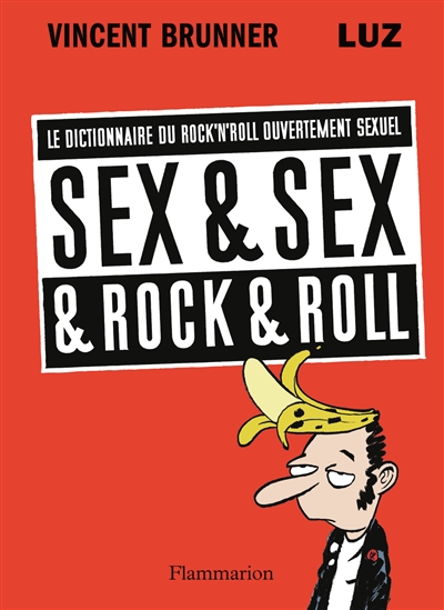 Sex & sex & rock & roll : le dictionnaire du rock'n'roll ouvertement sexuel