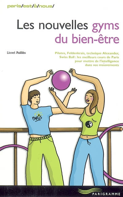 Les nouvelles gyms du bien-être : Pilates, Feldenkrais, technique Alexander, swiss ball : les meilleurs cours de Paris pour mettre de l'intelligence dans vos mouvements