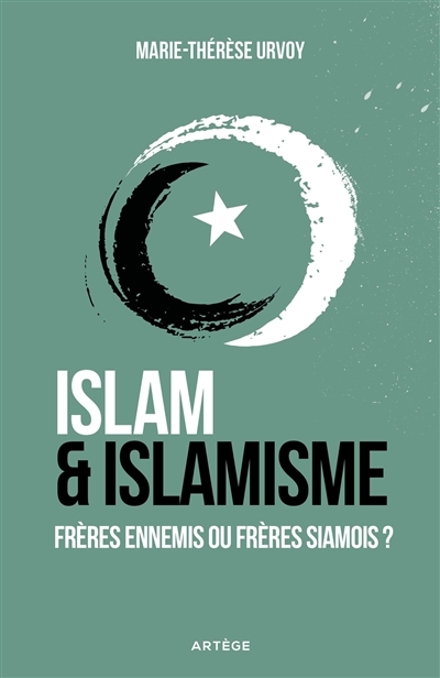 Islam & islamisme : frères ennemis ou frères siamois ? - Marie-Thérèse Urvoy