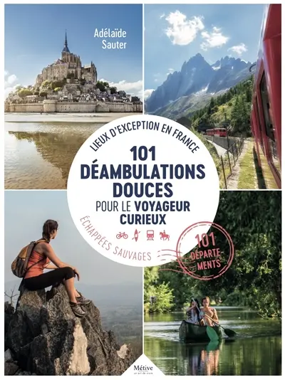 101 déambulations douces pour le voyageur curieux : lieux d'exception en France, échappées sauvages : 101 départements