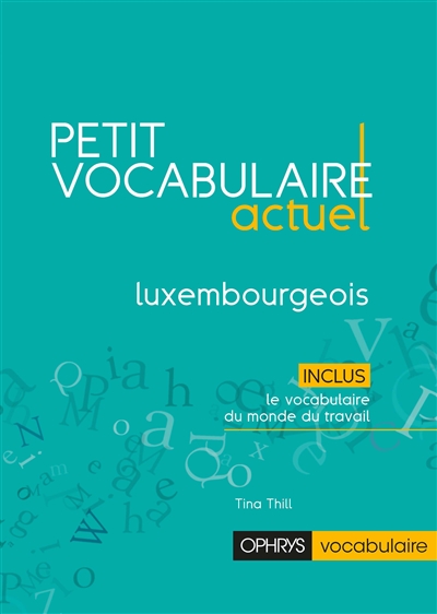 Petit vocabulaire actuel : luxembourgeois : inclus le vocabulaire du monde du travail