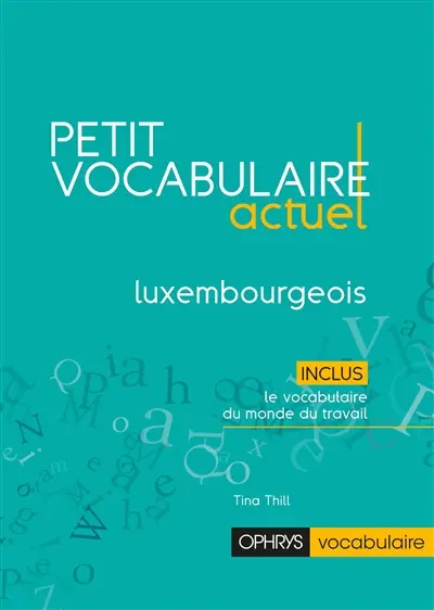 Petit vocabulaire actuel : luxembourgeois : inclus le vocabulaire du monde du travail